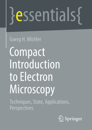 Compact Introduction to Electron Microscopy: Techniques, State, Applications, Perspectives (essentials) book cover by Goerg H. Michler