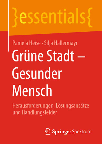 Grüne Stadt - Gesunder Mensch: Herausforderungen, Lösungsansätze und Handlungsfelder (essentials) book cover by Pamela Heise, Silja Hallermayr