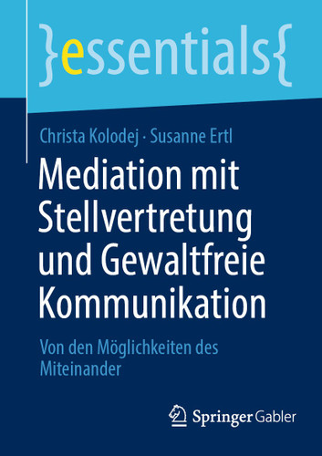 Mediation mit Stellvertretung und Gewaltfreie Kommunikation: Von den Möglichkeiten des Miteinander (essentials) book cover by Christa Kolodej, Susanne Ertl