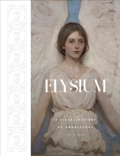 Elysium: A Visual History of Angelology (Visual History of the Sacred & Profane) book cover by Ed Simon