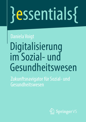 Digitalisierung im Sozial- und Gesundheitswesen: Zukunftsnavigator für Sozial- und Gesundheitswesen (essentials) book cover by Daniela Voigt