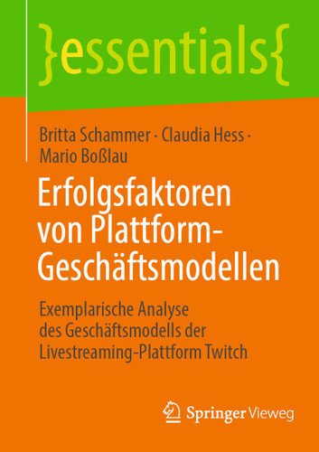 Erfolgsfaktoren von Plattform-Geschäftsmodellen: Exemplarische Analyse des Geschäftsmodells der Livestreaming-Plattform Twitch (essentials) book cover by Britta Schammer, Claudia Hess, Mario Boßlau
