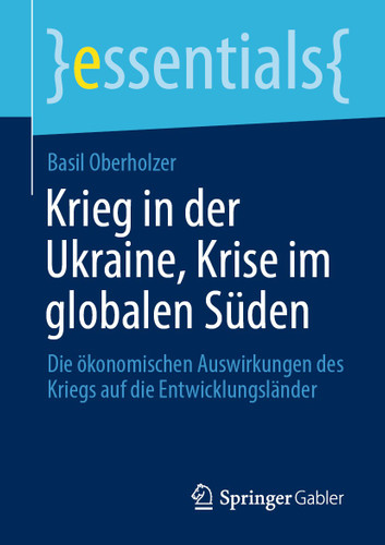 Krieg in der Ukraine, Krise im globalen Süden: Die ökonomischen Auswirkungen des Kriegs auf die Entwicklungsländer (essentials) book cover by Basil Oberholzer