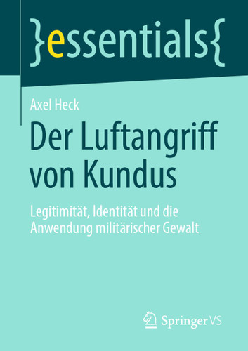 Der Luftangriff von Kundus: Legitimität, Identität und die Anwendung militärischer Gewalt (essentials) book cover by Axel Heck