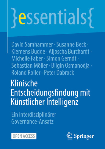 Klinische Entscheidungsfindung mit Künstlicher Intelligenz: Ein interdisziplinärer Governance-Ansatz (essentials) book cover by David Samhammer, Susanne Beck, Klemens Budde, Aljoscha Burchardt, Michelle Faber, Simon Gerndt, Sebastian Möller, Bilgin Osmanodja, Roland Roller, Peter Dabrock