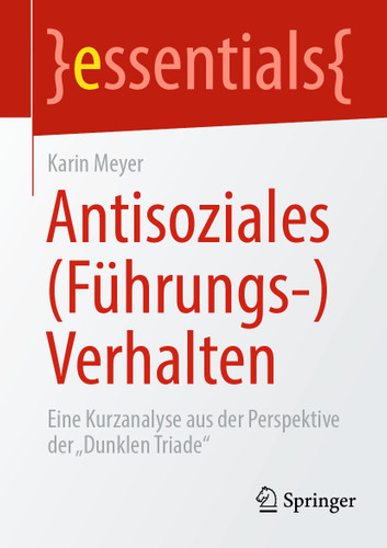 Antisoziales (Führungs-)Verhalten: Eine Kurzanalyse aus der Perspektive der „Dunklen Triade“ (essentials) book cover by Karin Meyer