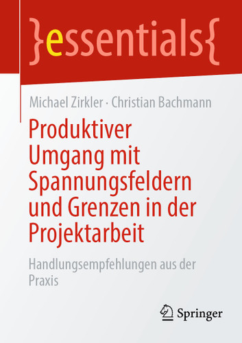 Produktiver Umgang mit Spannungsfeldern und Grenzen in der Projektarbeit: Handlungsempfehlungen aus der Praxis (essentials) book cover by Michael Zirkler, Christian Bachmann