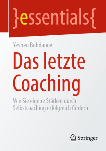 Das letzte Coaching: Wie Sie eigene Stärken durch Selbstcoaching erfolgreich fördern (essentials) book cover by Yevhen Bohdanov