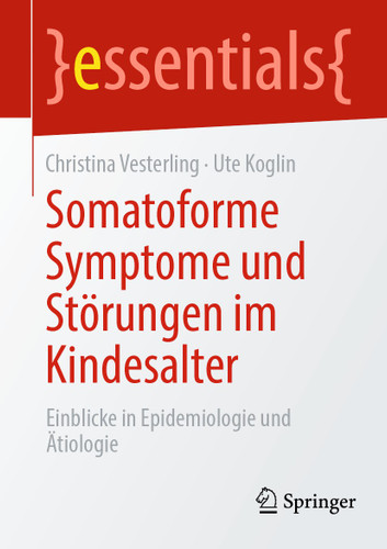 Somatoforme Symptome und Störungen im Kindesalter: Einblicke in Epidemiologie und Ätiologie (essentials) book cover by Christina Vesterling, Ute Koglin