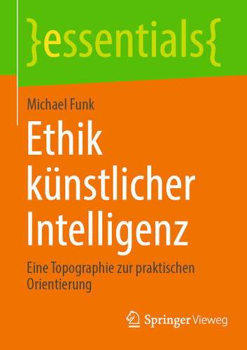 Ethik künstlicher Intelligenz: Eine Topographie zur praktischen Orientierung (essentials) book cover by Michael Funk