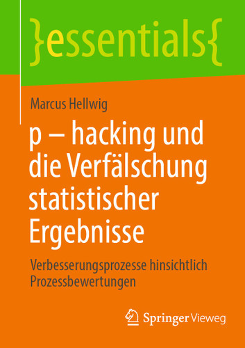 p - hacking und die Verfälschung statistischer Ergebnisse: Verbesserungsprozesse hinsichtlich Prozessbewertungen (essentials) book cover by Marcus Hellwig