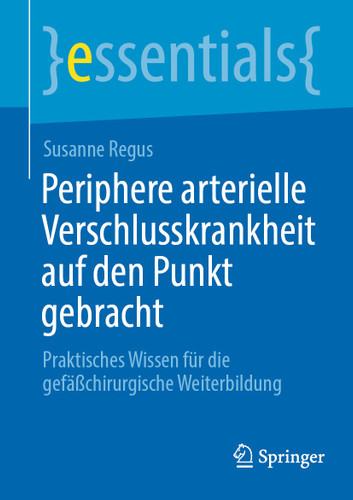 Periphere arterielle Verschlusskrankheit auf den Punkt gebracht: Praktisches Wissen für die gefäßchirurgische Weiterbildung (essentials) book cover by Susanne Regus
