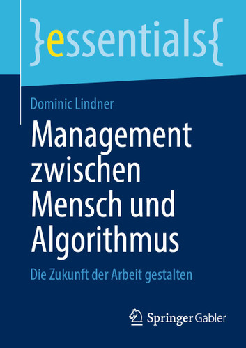 Management zwischen Mensch und Algorithmus: Die Zukunft der Arbeit gestalten (essentials) book cover by Dominic Lindner