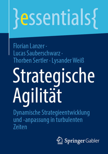Strategische Agilität: Dynamische Strategieentwicklung und -anpassung in turbulenten Zeiten (essentials) book cover by Florian Lanzer, Lucas Sauberschwarz, Thorben Sertler, Lysander Weiß