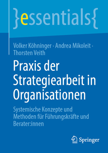 Praxis der Strategiearbeit in Organisationen: Systemische Konzepte und Methoden für Führungskräfte und Berater:innen (essentials) book cover by Volker Köhninger, Andrea Mikoleit, Thorsten Veith