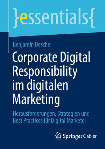 Corporate Digital Responsibility im digitalen Marketing: Herausforderungen, Strategien und Best Practices für Digital Marketer (essentials) book cover by Benjamin Desche