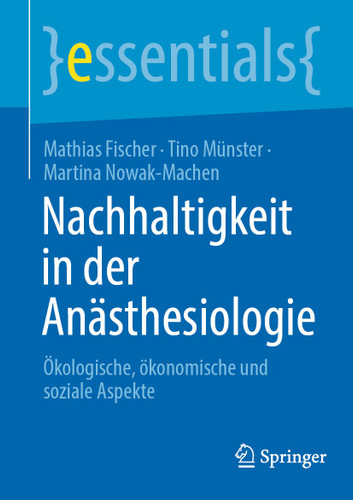 Nachhaltigkeit in der Anästhesiologie: Ökologische, ökonomische und soziale Aspekte (essentials) book cover by Mathias Fischer, Tino Münster, Martina Nowak-Machen