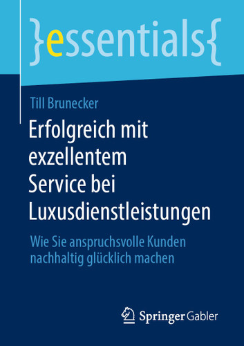 Erfolgreich mit exzellentem Service bei Luxusdienstleistungen: Wie Sie anspruchsvolle Kunden nachhaltig glücklich machen (essentials) book cover by Till Brunecker
