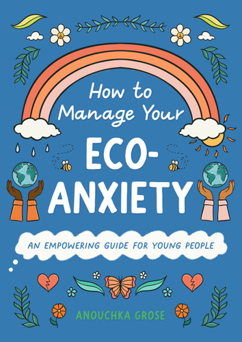 How to Manage Your Eco-Anxiety: An Empowering Guide for Young People (10 Steps to Change) book cover by Anouchka Grose
