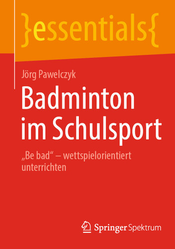 Badminton im Schulsport: „Be bad“ – wettspielorientiert unterrichten (essentials) book cover by Jörg Pawelczyk