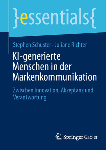 KI-generierte Menschen in der Markenkommunikation: Zwischen Innovation, Akzeptanz und Verantwortung (essentials) book cover by Stephen Schuster, Juliane Richter