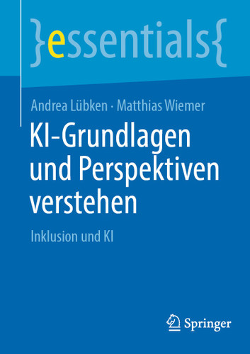 KI-Grundlagen und Perspektiven verstehen: Inklusion und KI (essentials) book cover by Andrea Lübken, Matthias Wiemer