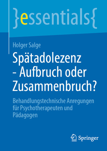 Spätadolezenz - Aufbruch oder Zusammenbruch?: Behandlungstechnische Anregungen für Psychotherapeuten und Pädagogen (essentials) book cover by Holger Salge