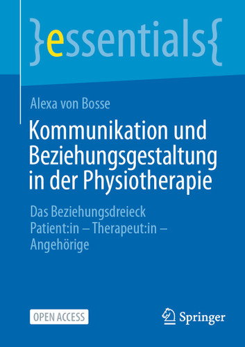 Kommunikation und Beziehungsgestaltung in der Physiotherapie: Das Beziehungsdreieck Patient:in - Therapeut:in - Angehörige (essentials) book cover by Alexa von Bosse