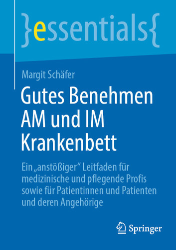 Gutes Benehmen AM und IM Krankenbett: Ein "anstößiger" Leitfaden für medizinische und pflegende Profis sowie für Patientinnen und Patienten und deren Angehörige (essentials) book cover by Margit Schäfer