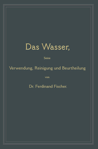 Das Wasser, seine Verwendung, Reinigung und Beurtheilung: mit besonderer Berücksichtigung der gewerblichen Abwässer book cover by Ferdinand Fischer