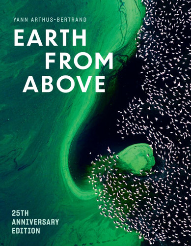 Earth from Above (25th Anniversary Edition): A Landmark Collection of Aerial Photography book cover by Yann Arthus-Bertrand