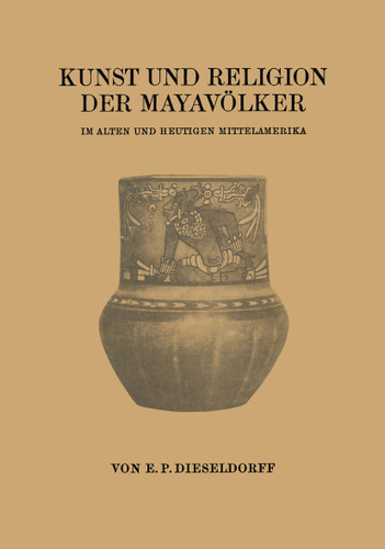 Kunst und Religion der Mayavölker: Im Alten und Heutigen Mittelamerika book cover by Erwin Paul Dieseldorff