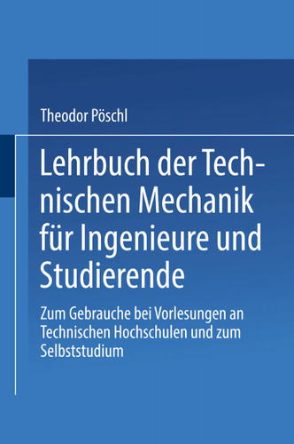 Lehrbuch der Technischen Mechanik für Ingenieure und Studierende: Zum Gebrauche bei Vorlesungen an Technischen Hochschulen und zum Selbststudium book cover by Theodor Pöschl