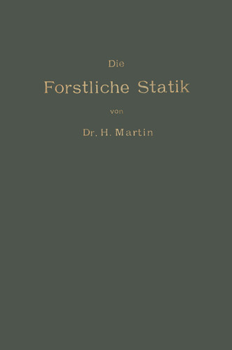 Die Forstliche Statik: Ein Handbuch für leitende und ausführende Forstwirte sowie zum Studium und Unterricht book cover by Heinrich Martin
