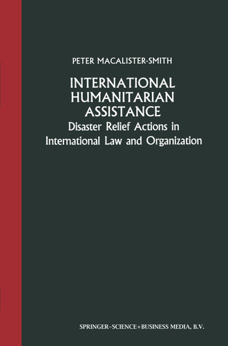 International Humanitarian Assistance: Disaster Relief Actions in International Law and Organization book cover by Peter Macalister-Smith