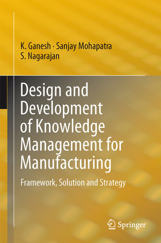 Design and Development of Knowledge Management for Manufacturing: Framework, Solution and Strategy book cover by K. Ganesh, Sanjay Mohapatra, S. Nagarajan