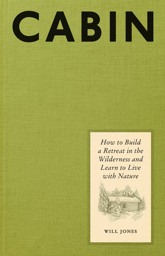 Cabin: How to Build a Retreat in the Wilderness and Learn to Live with Nature book cover by Will Jones