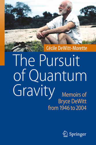 The Pursuit of Quantum Gravity: Memoirs of Bryce DeWitt from 1946 to 2004 book cover by Cécile DeWitt-Morette