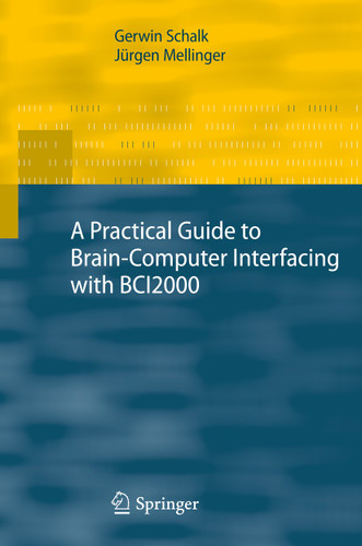 A Practical Guide to Brain–Computer Interfacing with BCI2000: General-Purpose Software for Brain-Computer Interface Research, Data Acquisition, Stimulus Presentation, and Brain Monitoring book cover by Gerwin Schalk, Jürgen Mellinger