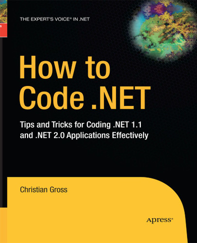 How to Code .NET: Tips and Tricks for Coding .NET 1.1 and .NET 2.0 Applications Effectively book cover by Christian Gross