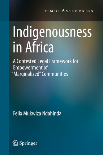 Indigenousness in Africa: A Contested Legal Framework for Empowerment of 'Marginalized' Communities book cover by Felix Mukwiza Ndahinda