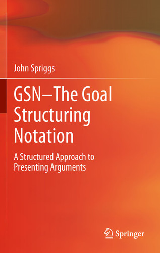 GSN - The Goal Structuring Notation: A Structured Approach to Presenting Arguments book cover by John Spriggs