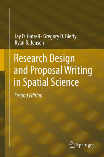 Research Design and Proposal Writing in Spatial Science: Second Edition book cover by Jay D. Gatrell, Gregory D. Bierly, Ryan R. Jensen