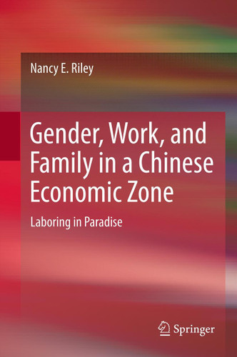 Gender, Work, and Family in a Chinese Economic Zone: Laboring in Paradise book cover by Nancy E Riley