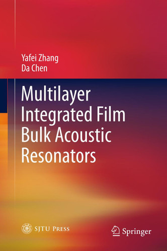 Multilayer Integrated Film Bulk Acoustic Resonators book cover by Yafei Zhang, Da Chen
