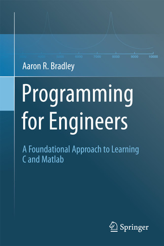 Programming for Engineers: A Foundational Approach to Learning C and Matlab book cover by Aaron R. Bradley