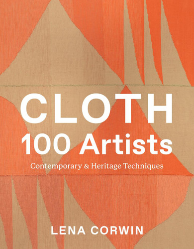 Cloth 100 Artists: Contemporary & Heritage Techniques book cover by Lena Corwin