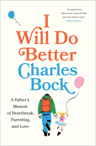 I Will Do Better: A Father’s Memoir of Heartbreak, Parenting, and Love book cover by Charles Bock