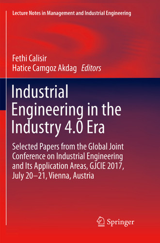 Industrial Engineering in the Industry 4.0 Era: Selected papers from the Global Joint Conference on Industrial Engineering and Its Application Areas, GJCIE 2017, July 20–21, Vienna, Austria book cover by 