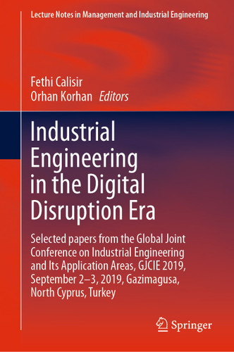 Industrial Engineering in the Digital Disruption Era: Selected papers from the Global Joint Conference on Industrial Engineering and Its Application Areas, GJCIE 2019, September 2-3, 2019, Gazimagusa, North Cyprus, Turkey book cover by 